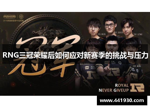RNG三冠荣耀后如何应对新赛季的挑战与压力 RNG三冠荣耀后如何应对新赛季的挑战与压力