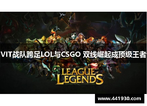 VIT战队跨足LOL与CSGO 双线崛起成顶级王者 VIT战队跨足LOL与CSGO 双线崛起成顶级王者